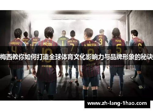 梅西教你如何打造全球体育文化影响力与品牌形象的秘诀