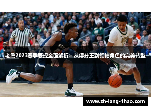 老詹2023赛季表现全面解析：从得分王到领袖角色的完美转型