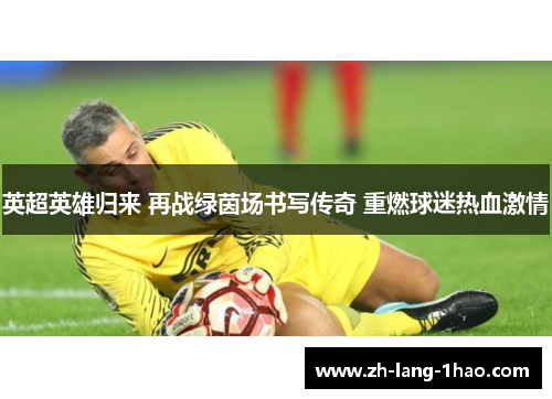 英超英雄归来 再战绿茵场书写传奇 重燃球迷热血激情