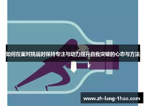 如何在面对挑战时保持专注与动力提升自我突破的心态与方法