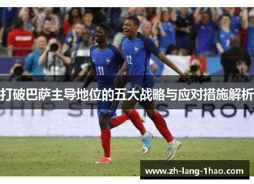 打破巴萨主导地位的五大战略与应对措施解析