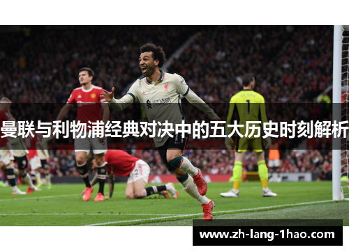 曼联与利物浦经典对决中的五大历史时刻解析