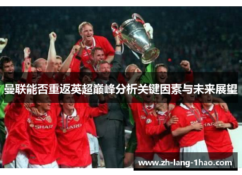 曼联能否重返英超巅峰分析关键因素与未来展望