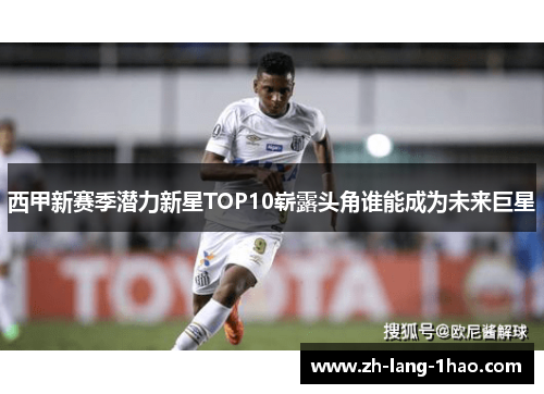 西甲新赛季潜力新星TOP10崭露头角谁能成为未来巨星