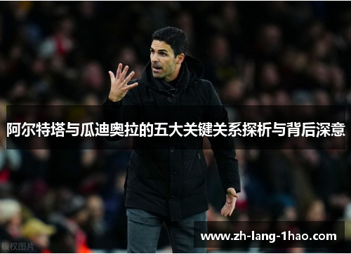 阿尔特塔与瓜迪奥拉的五大关键关系探析与背后深意